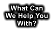 What Can We Help You With?